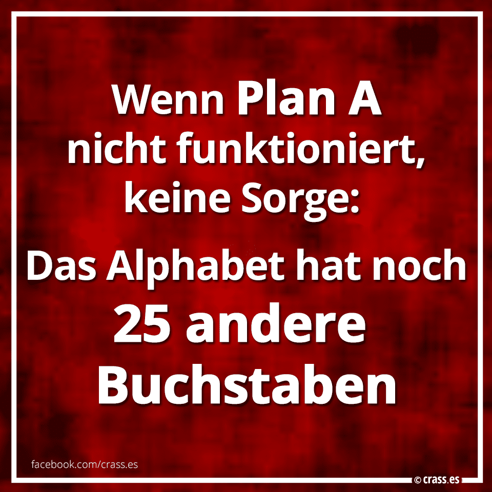 crass.es-wenn-plan-a-nicht-funktioniert-keine.sorge-das-alphabet-hat-noch-25-andere-buchstaben.png