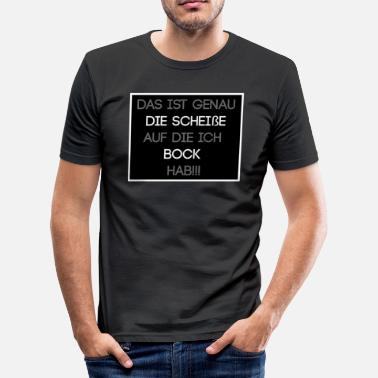 das-ist-genau-die-scheisse-auf-die-ich-bock-hab-maenner-slim-fit-t-shirt.jpg