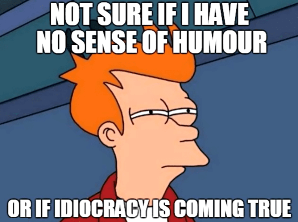 Not sure if I have no sense of humour or if idiocracy is coming true.png