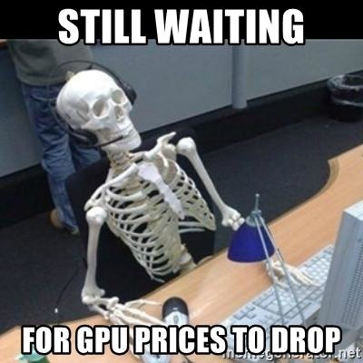 still-waiting-for-gpu-prices-to-drop.jpg