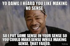 yo-dawg-i-heard-you-like-making-no-sense-so-i-put-some-sense-in-your-sense-so-you-could-make-sen.jpg