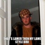 thats-lamer-then-my-lame-style-bro.jpg