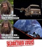 globetard logic this is real not real saw it on tv.jpg